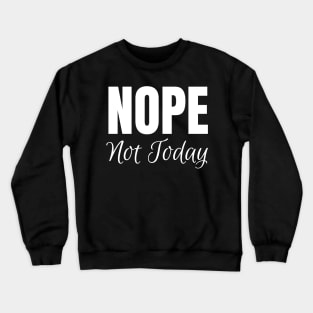 Nope Not Today-Nope Funny Crewneck Sweatshirt